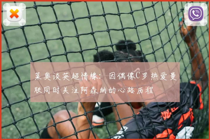 莱奥谈英超情缘：因偶像C罗热爱曼联同时关注阿森纳的心路历程